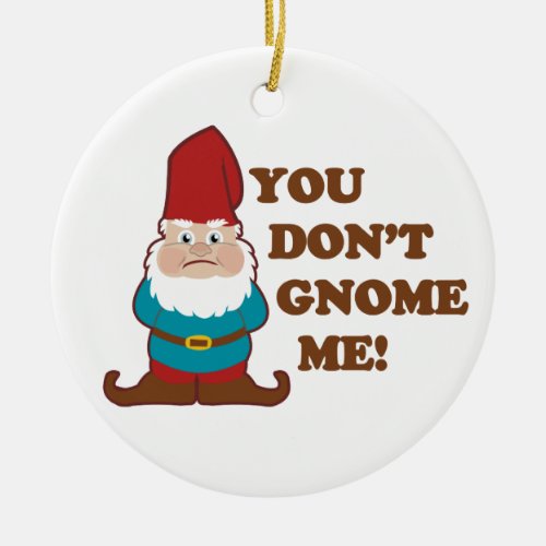You Dont Gnome Me Ceramic Ornament
