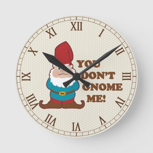 You Dont Gnome Me Cute Round Clock