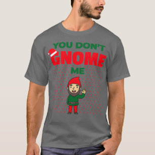 You Dont Gnome Me Funny Christmas Gnome Gardening T-Shirt