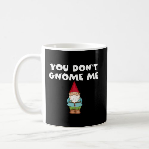 You DonT Gnome Me Funny Gnome Gift Idea Coffee Mug