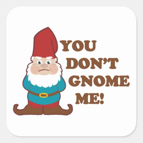 You Dont Gnome Me Square Sticker