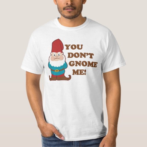 You Dont Gnome Me T_Shirt