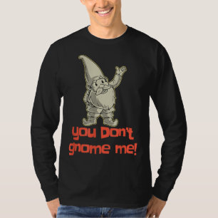 You Don't Gnome Me Yard Gnome Gift Garden Gnome Gi T-Shirt