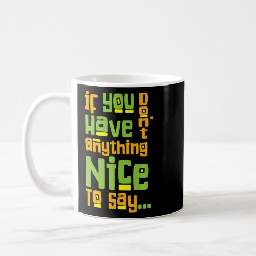 You Dont Have Anything Nice To Say Kindness Saying Coffee Mug