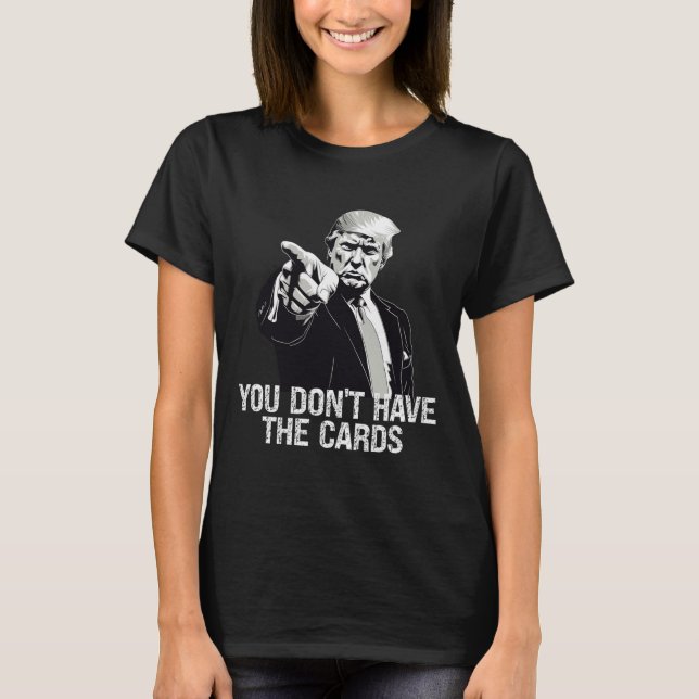 You Don't Have Cards Donald Trump U.s. Vs Ukraine  T-Shirt (Front)