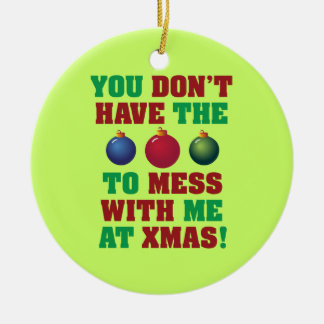 You Don't Have The Balls To Mess With Me At Xmas! Ceramic Ornament