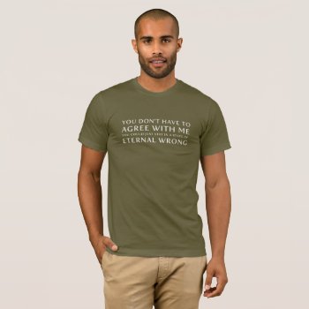 You Don't Have To Agree With Me | Know It All T-shirt by DesignedwithTLC at Zazzle