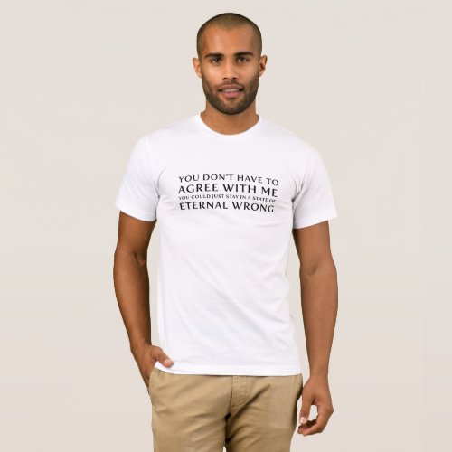 You Dont Have To Agree With Me  Know It All T_Shirt