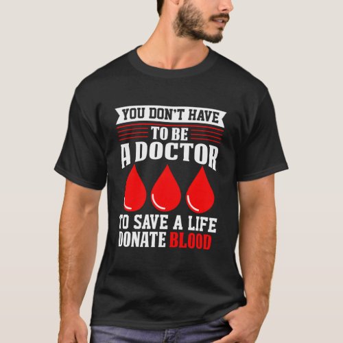 You DonT Have To Be A Doctor Red_Cross Blood Dona T_Shirt