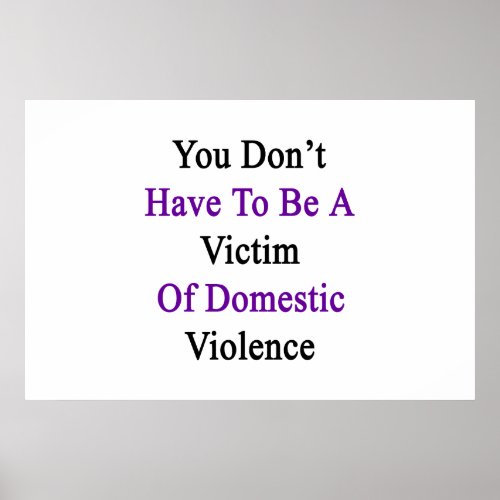 You Dont Have To Be A Victim Of Domestic Violence Poster