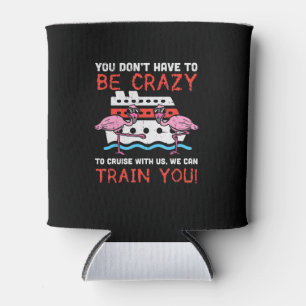 You Dont Have To Be Crazy Cruise Flamingo Cruising Can Cooler