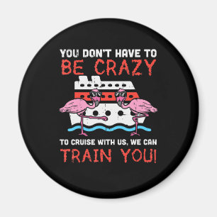You Dont Have To Be Crazy Cruise Flamingo Cruising Magnet