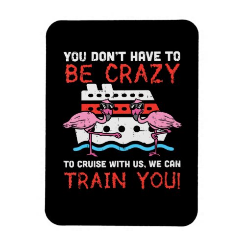 You Dont Have To Be Crazy Cruise Flamingo Cruising Magnet