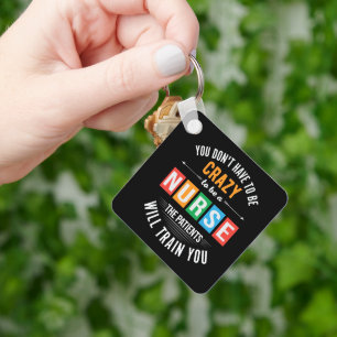 you don't have to be crazy funny nurse keychain