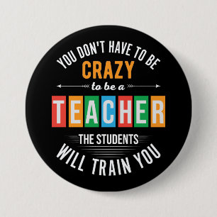 You don't have to be crazy funny teacher button
