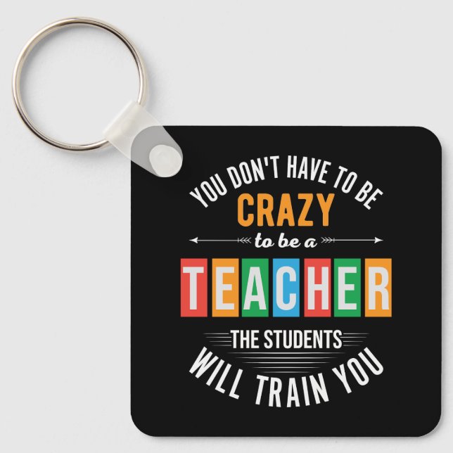 You don't have to be crazy funny teacher keychain (Front)