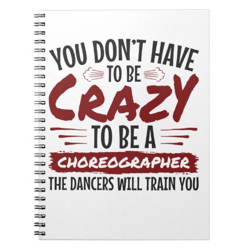 You Dont Have to Be Crazy to Be a Choreographer Notebook
