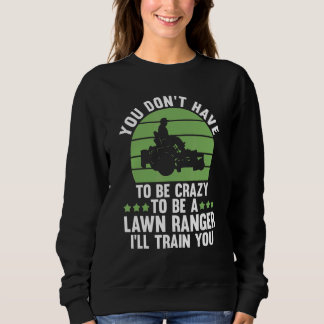 you don't have to be crazy to be a lawn ranger law sweatshirt