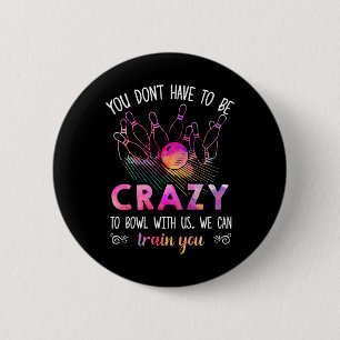 You Don't Have To Be Crazy To Bowl With Us  Button
