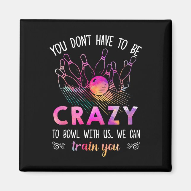 You Don't Have To Be Crazy To Bowl With Us  Magnet (Front)