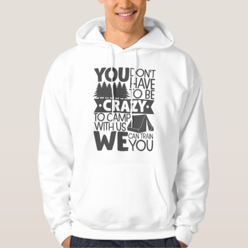 You Dont Have To Be Crazy To Camp Hoodie