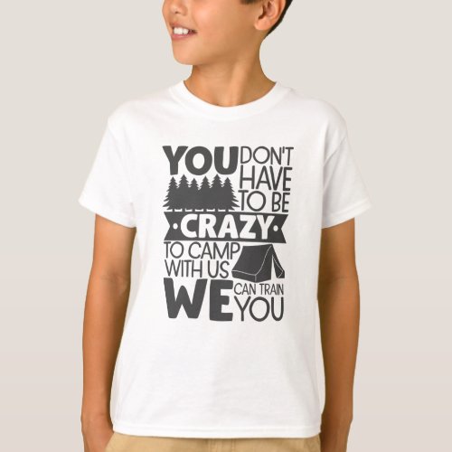 You Dont Have To Be Crazy To Camp T_Shirt