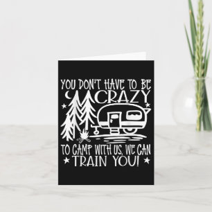 You Dont Have To Be Crazy To Camp With Us Card