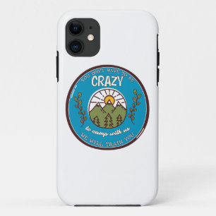 You Don't Have To Be Crazy To Camp With Us iPhone 11 Case