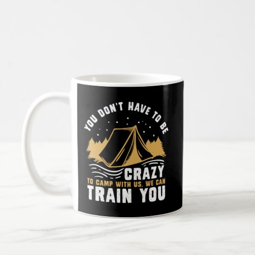 You DonT Have To Be Crazy To Camp With Us Funny C Coffee Mug