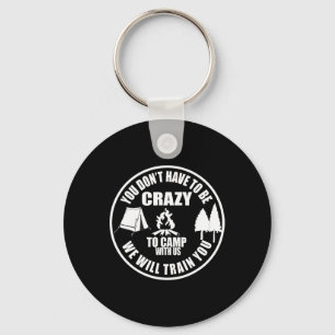 You Don't Have To Be Crazy To Camp With Us Funny C Keychain