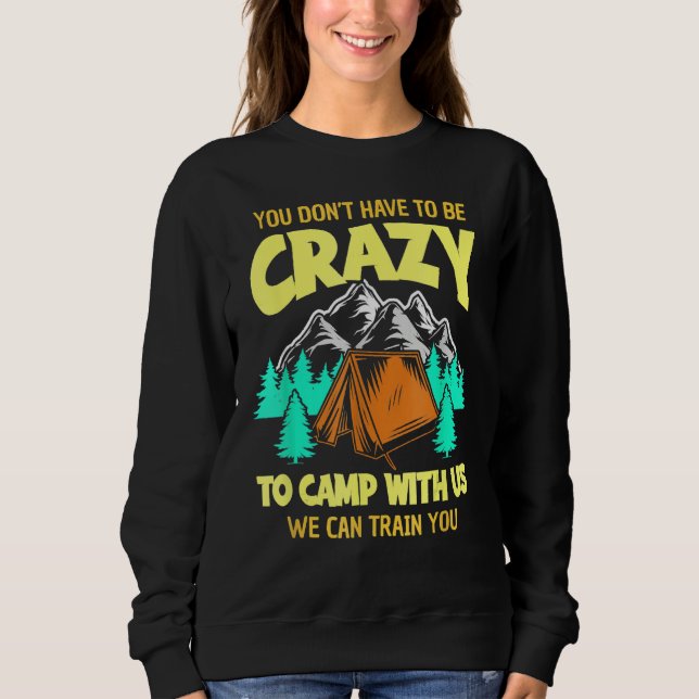 You Don't Have To Be Crazy To Camp With Us Funny C Sweatshirt (Front)