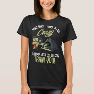 You Don't Have To Be Crazy To Camp With Us - Funny T-Shirt