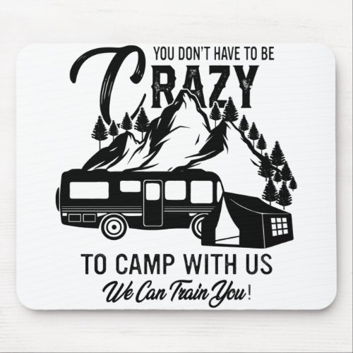 You Dont Have To Be Crazy To Camp With Us Mouse Pad