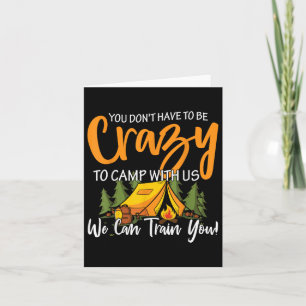 You Dont Have To Be Crazy To Camp With Us We Can T Card
