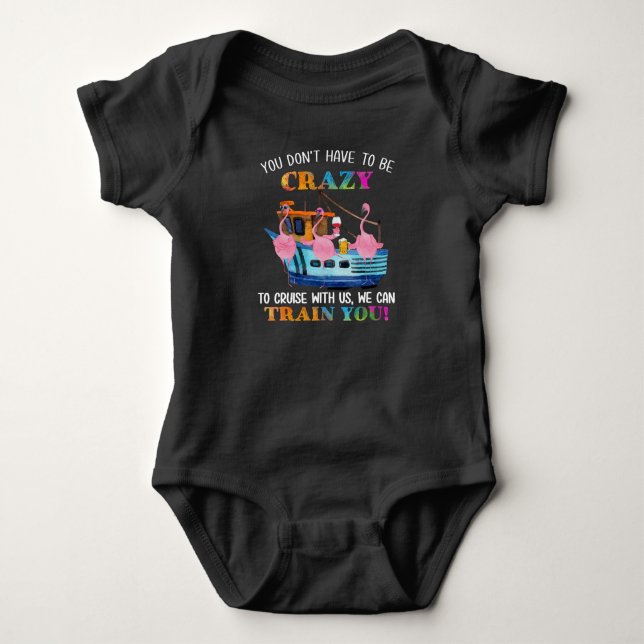 You Dont Have To Be Crazy To Cruise Us Flamingo Baby Bodysuit (Front)