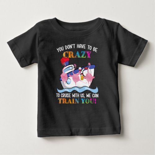 You Dont Have To Be Crazy To Cruise Us Flamingo Baby T_Shirt