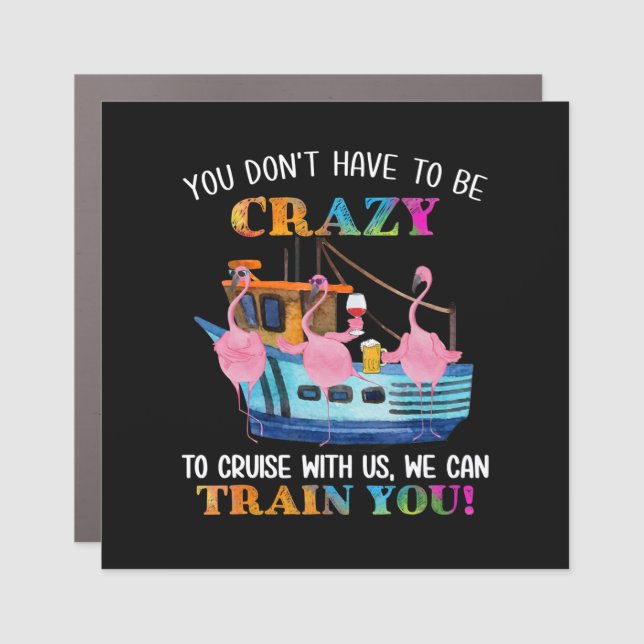 You Dont Have To Be Crazy To Cruise Us Flamingo Car Magnet (Front)
