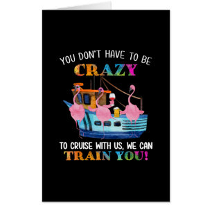 You Dont Have To Be Crazy To Cruise Us Flamingo Card