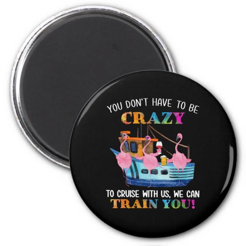 You Dont Have To Be Crazy To Cruise Us Flamingo Magnet