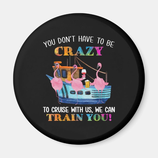 You Dont Have To Be Crazy To Cruise Us Flamingo Magnet (Front)