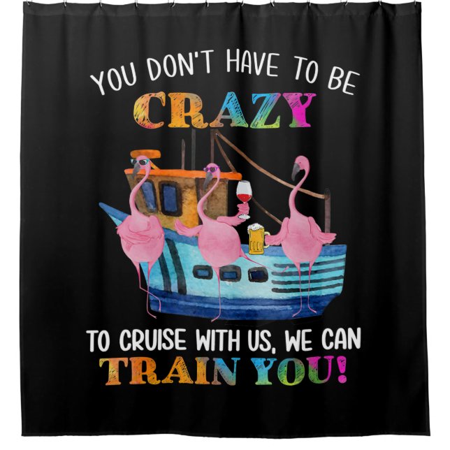 You Dont Have To Be Crazy To Cruise Us Flamingo Shower Curtain (Front)