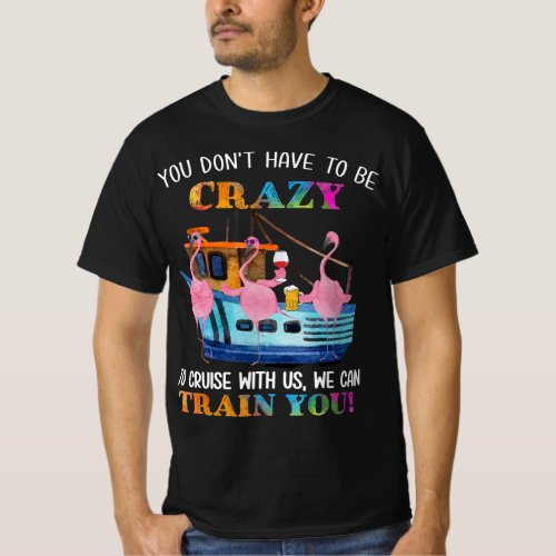 You Dont Have To Be Crazy To Cruise Us Flamingo T_Shirt