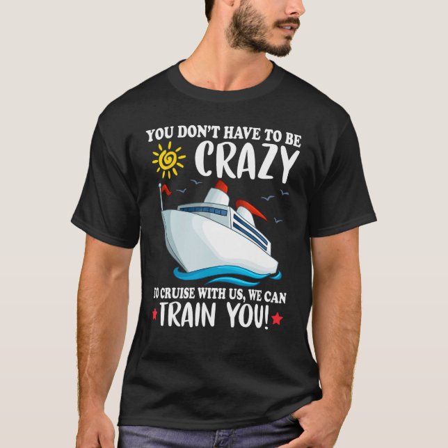 You dont have to be crazy to cruise with us we can T-Shirt (Front)