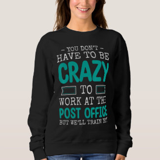 You Don't Have To Be Crazy To Work At The Post Off Sweatshirt