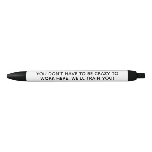 You dont have to be Crazy to Work Here Black Ink Pen