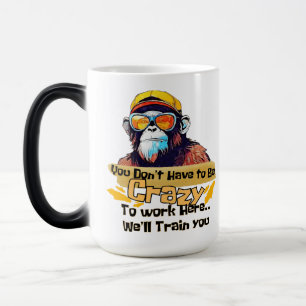 You don't have to be crazy to work here color morph mug 