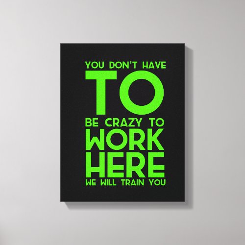 You dont have to be crazy to work here funny gift canvas print