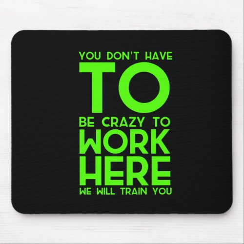You dont have to be crazy to work here funny gift mouse pad