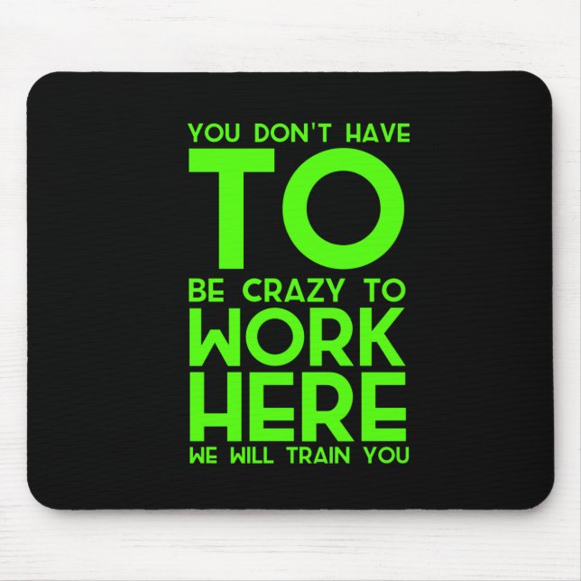 You don't have to be crazy to work here funny gift mouse pad (Front)