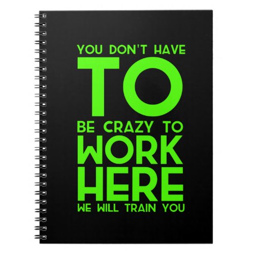 You dont have to be crazy to work here funny gift notebook